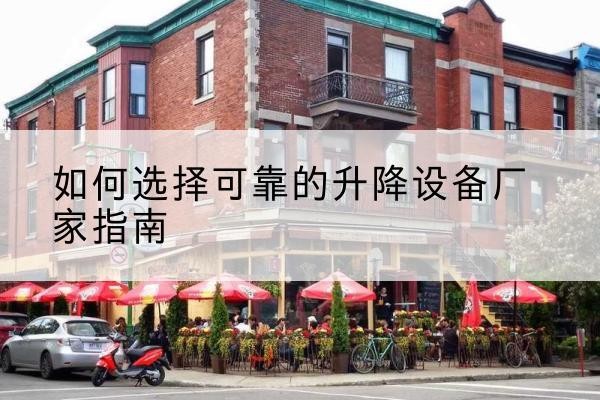 让胡路电动升降机厂家-如何选择可靠的升降设备厂家指南