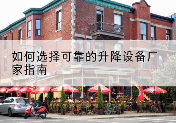 让胡路电动升降机厂家-如何选择可靠的升降设备厂家指南